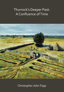 Thurrock's Deeper Past: A Confluence of Time : The archaeology of the borough of Thurrock, Essex, from the last Ice Age to the establishment of the English kingdoms-9781789691115