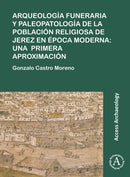Arqueologia funeraria y paleopatologia de la poblacion religiosa de Jerez en epoca moderna: una primera aproximacion-9781789691429