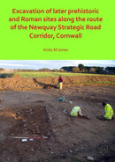 Excavation of Later Prehistoric and Roman Sites along the Route of the Newquay Strategic Road Corridor, Cornwall-9781789691528