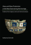 Glass and Glass Production in the Near East during the Iron Age : Evidence from objects, texts and chemical analysis-9781789691542