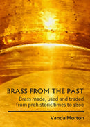 Brass from the Past : Brass made, used and traded from prehistoric times to 1800-9781789691566