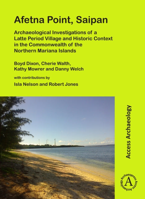 Afetna Point, Saipan: Archaeological Investigations of a Latte Period Village and Historic Context in the Commonwealth of the Northern Mariana Islands-9781789691764