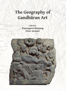 The Geography of Gandharan Art : Proceedings of the Second International Workshop of the Gandhara Connections Project, University of Oxford, 22nd-23rd March, 2018-9781789691863