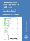 La defensa de la ciudad de Valencia 1936-1939 : Una arqueologia de la Guerra Civil Espanola-9781789692020