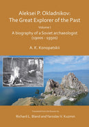 Aleksei P. Okladnikov: The Great Explorer of the Past. Volume I : A biography of a Soviet archaeologist (1900s - 1950s)-9781789692044