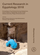 Current Research in Egyptology 2018 : Proceedings of the Nineteenth Annual Symposium, Czech Institute of Egyptology, Faculty of Arts, Charles University, Prague, 25-28 June 2018-9781789692143