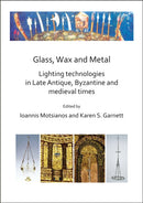 Glass, Wax and Metal: Lighting Technologies in Late Antique, Byzantine and Medieval Times-9781789692167