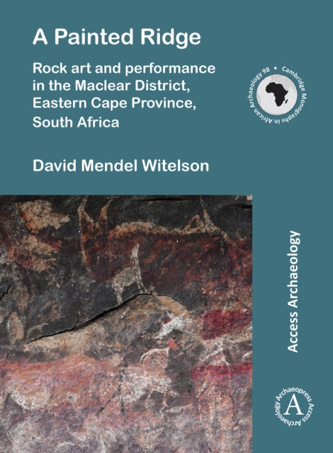 A Painted Ridge: Rock art and performance in the Maclear District, Eastern Cape Province, South Africa-9781789692440