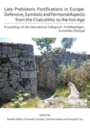 Late Prehistoric Fortifications in Europe: Defensive, Symbolic and Territorial Aspects from the Chalcolithic to the Iron Age : Proceedings of the International Colloquium `FortMetalAges', Guimaraes, P-9781789692549