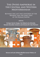 The Ovoid Amphorae in the Central and Western Mediterranean : Between the last two centuries of the Republic and the early days of the Roman Empire-9781789692969