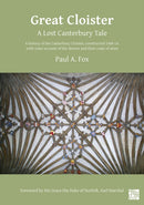 Great Cloister: A Lost Canterbury Tale : A History of the Canterbury Cloister, Constructed 1408-14, with Some Account of the Donors and their Coats of Arms-9781789693317