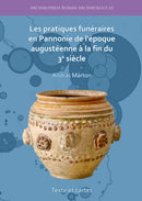 Les pratiques funeraires en Pannonie de l'epoque augusteenne a la fin du 3e siecle-9781789693355