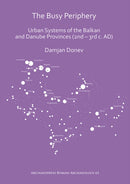 The Busy Periphery: Urban Systems of the Balkan and Danube Provinces (2nd - 3rd c. AD)-9781789693492