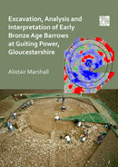 Excavation, Analysis and Interpretation of Early Bronze Age Barrows at Guiting Power, Gloucestershire-9781789693591