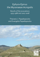Ephyra-Epirus: The Mycenaean Acropolis : Results of the Excavations 1975-1986 and 2007-2008-9781789693713