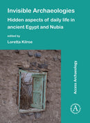 Invisible Archaeologies: Hidden Aspects of Daily Life in Ancient Egypt and Nubia-9781789693751