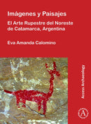 Imagenes y Paisajes: El Arte Rupestre del Noreste de Catamarca, Argentina-9781789693911