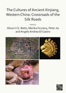 The Cultures of Ancient Xinjiang, Western China: Crossroads of the Silk Roads-9781789694062