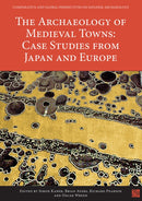 The Archaeology of Medieval Towns: Case Studies from Japan and Europe-9781789694260