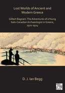Lost Worlds of Ancient and Modern Greece : Gilbert Bagnani: The Adventures of a Young Italo-Canadian Archaeologist in Greece, 1921-1924-9781789694529