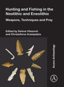 Hunting and Fishing in the Neolithic and Eneolithic : Weapons, Techniques and Prey-9781789694666