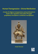 Human Transgression - Divine Retribution: A Study of Religious Transgressions and Punishments in Greek Cultic Regulation and Lydian-Phrygian Propitiatory Inscriptions (`Confession Inscriptions')-9781789695250
