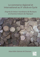 Le commerce regional et international au Xe siecle en Syrie : D'apres le tresor monetaire de Buseyra et d'autres tresors de l'epoque-9781789695298