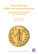 Domi militiaeque: Militar- und andere Altertumer : Festschrift fur Hannsjorg Ubl zum 85. Geburtstag-9781789695328