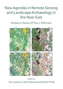New Agendas in Remote Sensing and Landscape Archaeology in the Near East : Studies in Honour of Tony J. Wilkinson-9781789695731