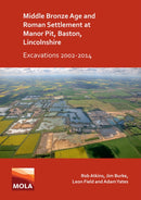 Middle Bronze Age and Roman Settlement at Manor Pit, Baston, Lincolnshire: Excavations 2002-2014-9781789695830