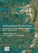 Building between the Two Rivers: An Introduction to the Building Archaeology of Ancient Mesopotamia-9781789696035