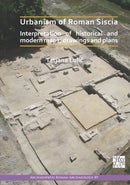 Urbanism of Roman Siscia : Interpretation of Historical and Modern Maps, Drawings and Plans-9781789696233