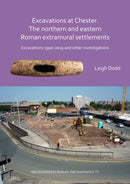 Excavations at Chester. The Northern and Eastern Roman Extramural Settlements : Excavations 1990-2019 and other investigations-9781789696271