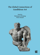 The Global Connections of Gandharan Art : Proceedings of the Third International Workshop of the Gandhara Connections Project, University of Oxford, 18th-19th March, 2019-9781789696950