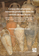 Corpus des amphores romaines produites dans les centres de mer Noire : Collections des musees de la cote turque de la mer Noire (Eregli, Amasra, Sinop, Samsun, Giresun, Ordu, Trabzon et Amasya)-9781789696974