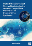 The First Thousand Years of Glass-Making in the Ancient Near East : Compositional Analyses of Late Bronze and Iron Age Glasses-9781789697032