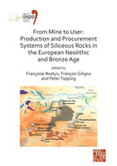 From Mine to User: Production and Procurement Systems of Siliceous Rocks in the European Neolithic and Bronze Age : Proceedings of the XVIII UISPP World Congress (4-9 June 2018, Paris, France) Volume-9781789697117