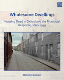 Wholesome Dwellings: Housing Need in Oxford and the Municipal Response, 1800-1939-9781789697353
