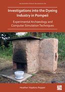 Investigations into the Dyeing Industry in Pompeii : Experimental Archaeology and Computer Simulation Techniques-9781789697421