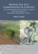 Bronze Age Tell Communities in Context: An Exploration into Culture, Society, and the Study of European Prehistory. Part 2 : Practice - The Social, Space, and Materiality-9781789697506