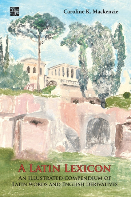 A Latin Lexicon: An Illustrated Compendium of Latin Words and English Derivatives-9781789697629