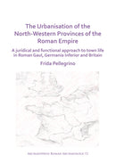 The Urbanisation of the North-Western Provinces of the Roman Empire : A Juridical and Functional Approach to Town Life in Roman Gaul, Germania Inferior and Britain-9781789697742
