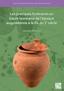 Les pratiques funeraires en Gaule lyonnaise de l'epoque augusteenne a la fin du 3e siecle-9781789698077