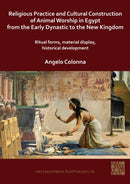 Religious Practice and Cultural Construction of Animal Worship in Egypt from the Early Dynastic to the New Kingdom : Ritual Forms, Material Display, Historical Development-9781789698213