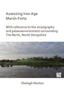 Assessing Iron Age Marsh-Forts : With Reference to the Stratigraphy and Palaeoenvironment Surrounding The Berth, North Shropshire-9781789698633