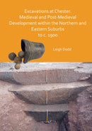 Excavations at Chester. Medieval and Post-Medieval Development within the Northern and Eastern Suburbs to c. 1900-9781789698800