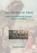 The Hippos of Troy : Why Homer Never Talked about a Horse-9781789698992