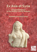 Ex Asia et Syria: Oriental Religions in the Roman Central Balkans-9781789699135