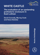White Castle: The Evaluation of an Upstanding Prehistoric Enclosure in East Lothian-9781789699302
