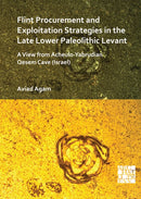 Flint Procurement and Exploitation Strategies in the Late Lower Paleolithic Levant : A View from Acheulo-Yabrudian Qesem Cave (Israel)-9781789699340